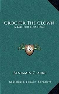 Crocker the Clown: A Tale for Boys (1869) (Hardcover)