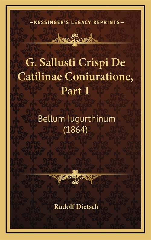 G. Sallusti Crispi de Catilinae Coniuratione, Part 1: Bellum Iugurthinum (1864) (Hardcover)