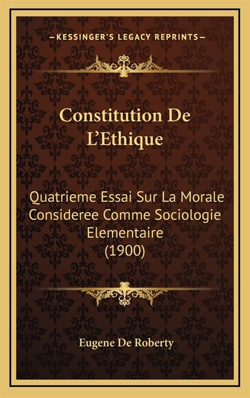 Constitution de LEthique: Quatrieme Essai Sur La Morale Consideree Comme Sociologie Elementaire (1900) (Hardcover)