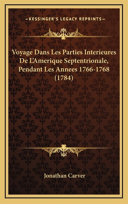 Voyage Dans Les Parties Interieures de LAmerique Septentrionale, Pendant Les Annees 1766-1768 (1784) (Hardcover)