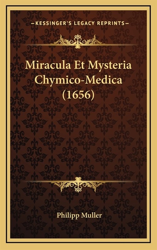 Miracula Et Mysteria Chymico-Medica (1656) (Hardcover)