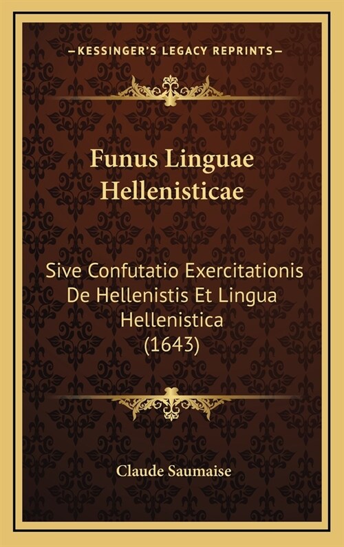 Funus Linguae Hellenisticae: Sive Confutatio Exercitationis de Hellenistis Et Lingua Hellenistica (1643) (Hardcover)