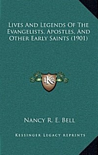 Lives and Legends of the Evangelists, Apostles, and Other Early Saints (1901) (Hardcover)