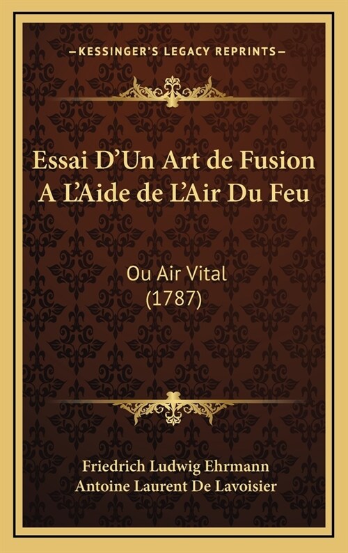 Essai DUn Art de Fusion A LAide de LAir Du Feu: Ou Air Vital (1787) (Hardcover)