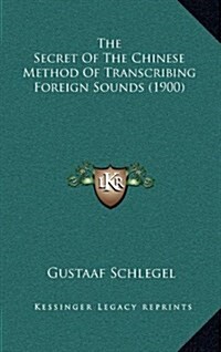 The Secret of the Chinese Method of Transcribing Foreign Sounds (1900) (Hardcover)