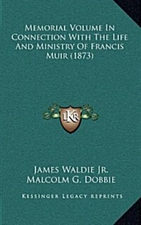 Memorial Volume in Connection with the Life and Ministry of Francis Muir (1873) (Hardcover)