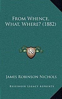 From Whence, What, Where? (1882) (Hardcover)