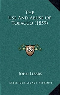 The Use and Abuse of Tobacco (1859) (Hardcover)