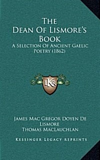 The Dean of Lismores Book: A Selection of Ancient Gaelic Poetry (1862) (Hardcover)