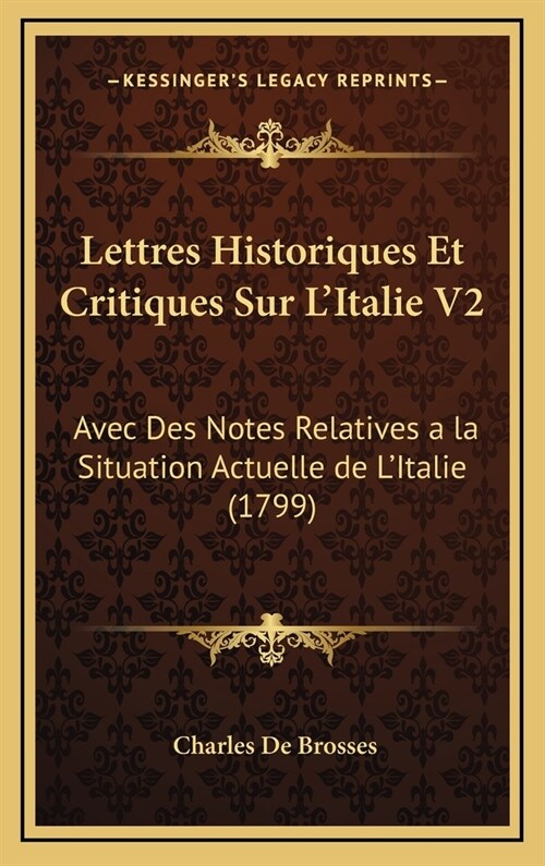 Lettres Historiques Et Critiques Sur LItalie V2: Avec Des Notes Relatives a la Situation Actuelle de LItalie (1799) (Hardcover)