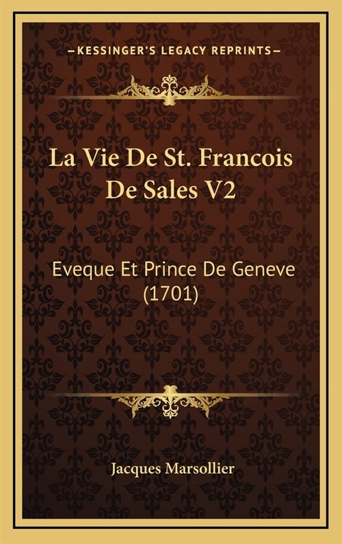 La Vie de St. Francois de Sales V2: Eveque Et Prince de Geneve (1701) (Hardcover)