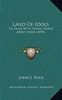 Land of Idols: Or Talks with Young People about India (1894) (Hardcover)