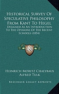 Historical Survey of Speculative Philosophy from Kant to Hegel: Designed as an Introduction to the Opinions of the Recent Schools (1854) (Hardcover)