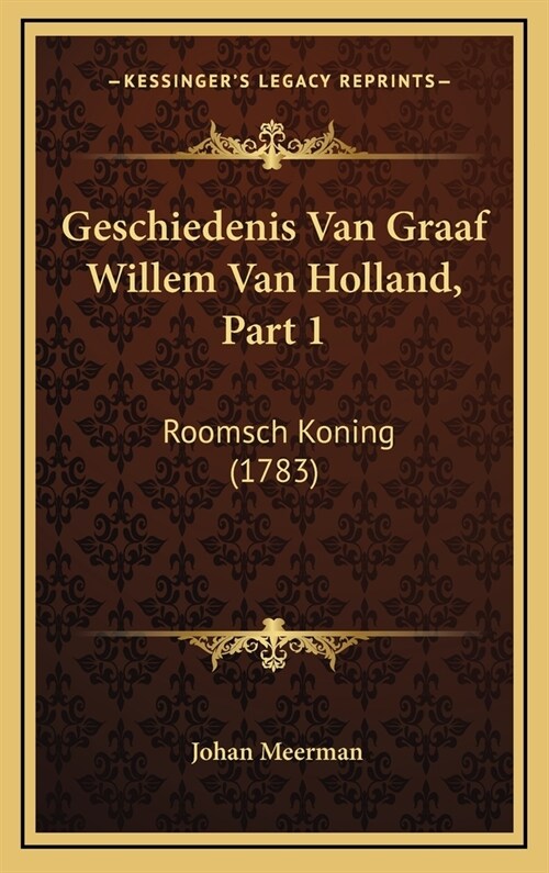 Geschiedenis Van Graaf Willem Van Holland, Part 1: Roomsch Koning (1783) (Hardcover)