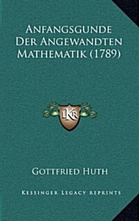 Anfangsgunde Der Angewandten Mathematik (1789) (Hardcover)