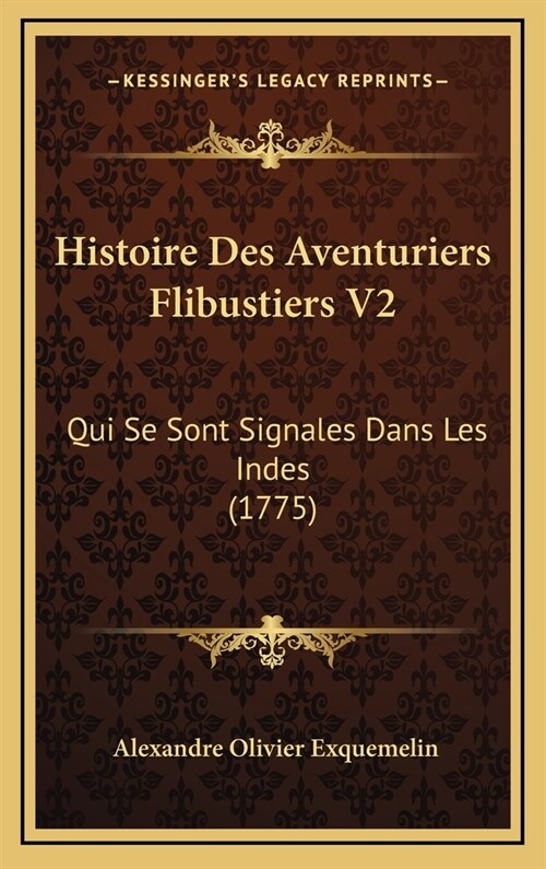 Histoire Des Aventuriers Flibustiers V2: Qui Se Sont Signales Dans Les Indes (1775) (Hardcover)