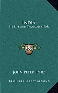 India: Its Life and Thought (1908) (Hardcover)