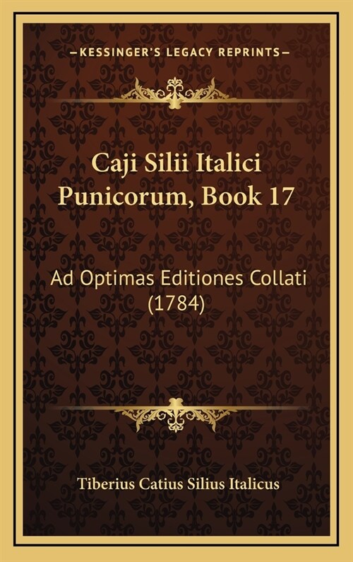 Caji Silii Italici Punicorum, Book 17: Ad Optimas Editiones Collati (1784) (Hardcover)