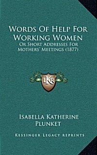 Words of Help for Working Women: Or Short Addresses for Mothers Meetings (1877) (Hardcover)
