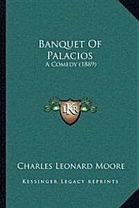 Banquet of Palacios: A Comedy (1889) (Hardcover)