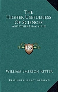 The Higher Usefulness of Sciences: And Other Essays (1918) (Hardcover)