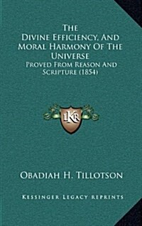 The Divine Efficiency, and Moral Harmony of the Universe: Proved from Reason and Scripture (1854) (Hardcover)