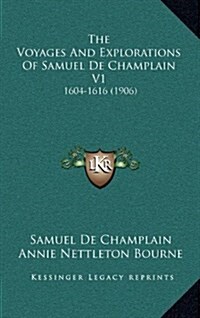 The Voyages and Explorations of Samuel de Champlain V1: 1604-1616 (1906) (Hardcover)