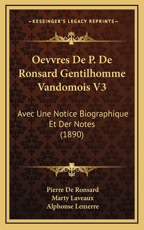 Oevvres de P. de Ronsard Gentilhomme Vandomois V3: Avec Une Notice Biographique Et Der Notes (1890) (Hardcover)