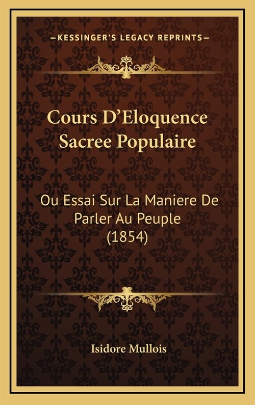 Cours DEloquence Sacree Populaire: Ou Essai Sur La Maniere de Parler Au Peuple (1854) (Hardcover)