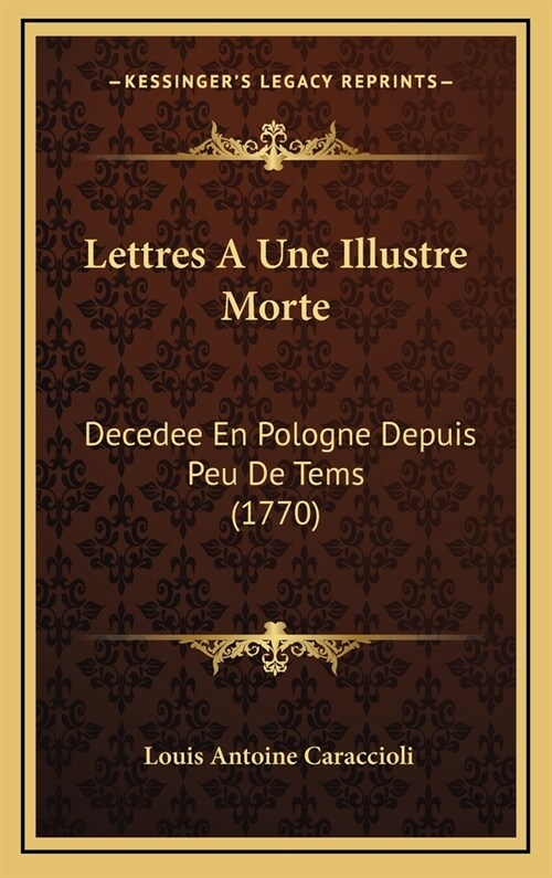 Lettres a Une Illustre Morte: Decedee En Pologne Depuis Peu de Tems (1770) (Hardcover)
