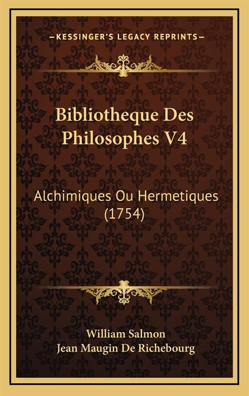 Bibliotheque Des Philosophes V4: Alchimiques Ou Hermetiques (1754) (Hardcover)
