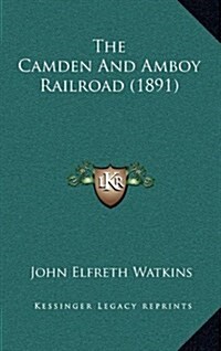 The Camden And Amboy Railroad (1891) (Hardcover)