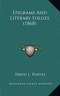 Epigrams and Literary Follies (1868) (Hardcover)