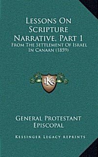 Lessons on Scripture Narrative, Part 1: From the Settlement of Israel in Canaan (1859) (Hardcover)
