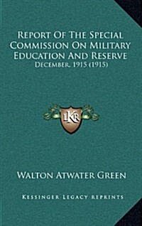 Report of the Special Commission on Military Education and Reserve: December, 1915 (1915) (Hardcover)