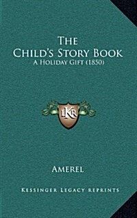 The Childs Story Book: A Holiday Gift (1850) (Hardcover)