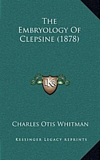 The Embryology of Clepsine (1878) (Hardcover)