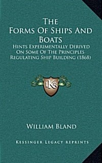 The Forms of Ships and Boats: Hints Experimentally Derived on Some of the Principles Regulating Ship Building (1868) (Hardcover)