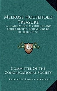 Melrose Household Treasure: A Compilation of Cooking and Other Recipes, Believed to Be Reliable (1877) (Hardcover)