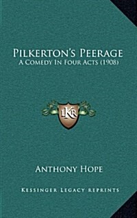 Pilkertons Peerage: A Comedy in Four Acts (1908) (Hardcover)