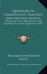 Questions in Therapeutics, Practice, and Materia Medica: Complete with References and Answers to Every Question (1903) (Hardcover)