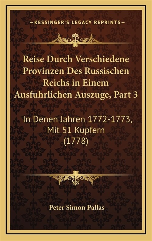 Reise Durch Verschiedene Provinzen Des Russischen Reichs in Einem Ausfuhrlichen Auszuge, Part 3: In Denen Jahren 1772-1773, Mit 51 Kupfern (1778) (Hardcover)