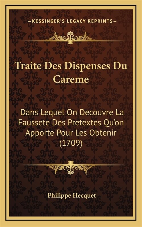 Traite Des Dispenses Du Careme: Dans Lequel on Decouvre La Faussete Des Pretextes Quon Apporte Pour Les Obtenir (1709) (Hardcover)