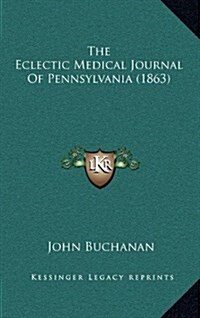 The Eclectic Medical Journal of Pennsylvania (1863) (Hardcover)