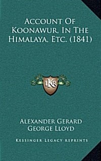 Account of Koonawur, in the Himalaya, Etc. (1841) (Hardcover)