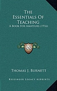 The Essentials of Teaching: A Book for Amateurs (1916) (Hardcover)