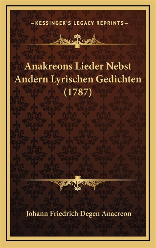 Anakreons Lieder Nebst Andern Lyrischen Gedichten (1787) (Hardcover)
