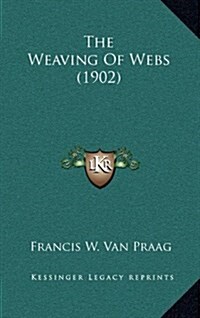 The Weaving of Webs (1902) (Hardcover)