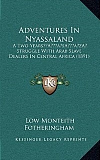 Adventures in Nyassaland: A Two Years Struggle with Arab Slave Dealers in Central Africa (1891) (Hardcover)