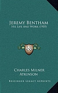 Jeremy Bentham: His Life and Work (1905) (Hardcover)